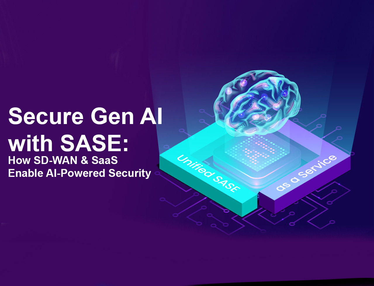 Securing Generative AI: Why Unified SASE is the Future of SD-WAN & SaaS Protection