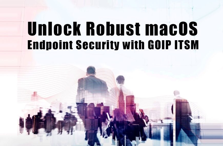 Unlock Robust macOS Endpoint Security with GOIP ITSM